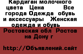 Кардиган молочного цвета › Цена ­ 200 - Все города Одежда, обувь и аксессуары » Женская одежда и обувь   . Ростовская обл.,Ростов-на-Дону г.